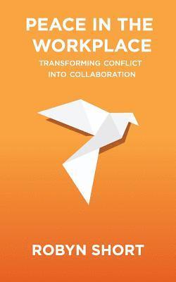 Robyn Short - Peace in the Workplace: Transforming Conflict Into Collaboration, Häftad