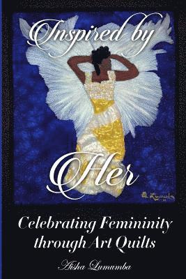 Aisha Lumumba - Inspired By Her: Celebrating Femininity through Art Quilts, Häftad. Tillgänglighet: Lägg i varukorg
