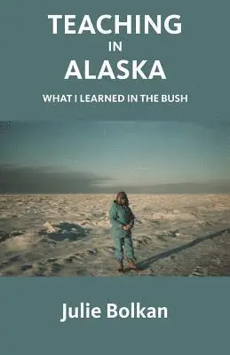 Julie Bolkan, Jeff Bolkan - Teaching in Alaska: What I Learned in the Bush, Häftad. Tillgänglighet: Lägg i varukorg