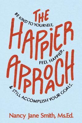Nancy Jane Smith - The Happier Approach: Be Kind to Yourself, Feel Happier, and Still Accomplish Your Goals, Häftad. Tillgänglighet: Lägg i varukorg