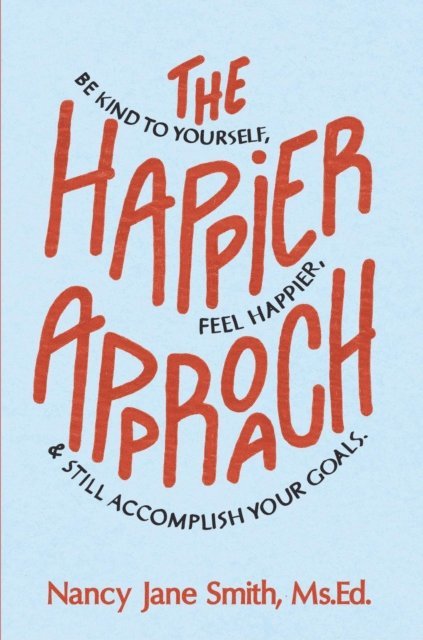 Nancy Jane Smith - Happier Approach: Be Kind To Yourself, Feel Happier and Still Accomplish Your Goals, E-bok. Tillgänglighet: Lägg i varukorg