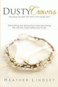Heather Lindsey - Dusty Crowns: eliminating the distractions and becoming the woman God called you to be, Häftad