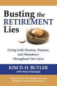 Busting the Retirement Lies: Living with Passion, Purpose, and Abundance Throughout Our Lives