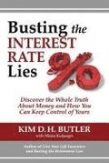 Busting the Interest Rate Lies: Discover the Whole Truth About Money and How You Can Keep Control of Yours