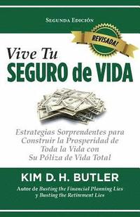 Vive Tu Seguro de Vida: Estrategias Sorprendentes Para Construir La Prosperidad de Toda La Vida Con Su Pliza de Vida Total