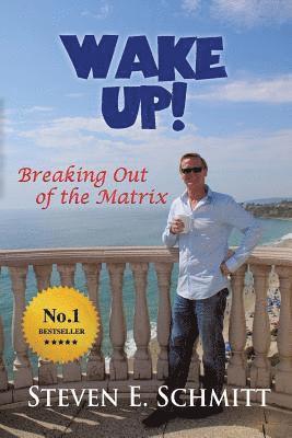 Steven E. Schmitt - Wake Up!: Breaking Out of the Matrix, Häftad