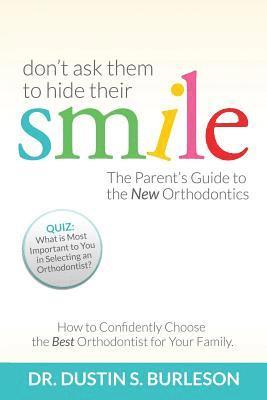 Dustin S. Burleson D. D. S. - Don't Ask Them to Hide Their Smile: The Parent's Guide to the New Orthodontics, Häftad