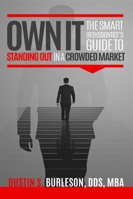 Dustin S. Burleson - Own It: The Smart Orthodontist's Guide to Standing Out in a Crowded Market, Häftad