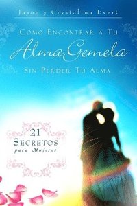 Como Encontrar a Tu Alma Gemela Sin Perder Tu Alma