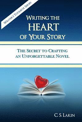 Writing the Heart of Your Story: The Secret to Crafting an Unforgettable Novel av C S Lakin