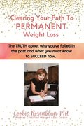 Clearing Your Path to Permanent Weight Loss: The truth about why you've failed in the past, and what you must know to succeed now.