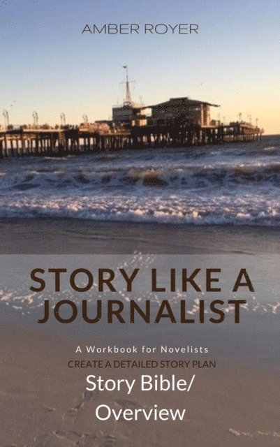 Amber Royer - Story Like a Journalist - Story Bible Overview, E-bok