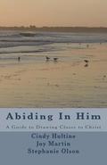 Abiding In Him: A Guide to Draw Closer to Christ