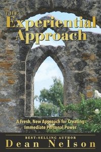 The Experiential Approach: A Fresh New Approach for Creating Immediate Personal Power