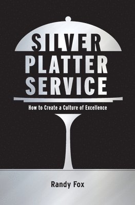 Randy Fox - Silver Platter Service: How To Create A Culture Of Excellence, Häftad. Tillgänglighet: Lägg i varukorg