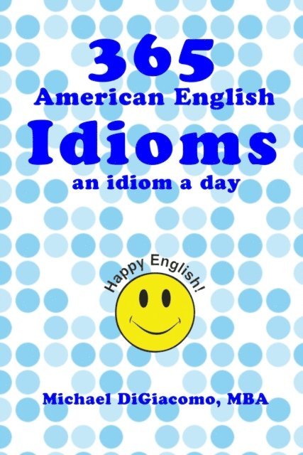Michael DiGiacomo - 365 American English Idioms, E-bok