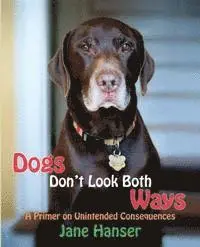 Jane Hanser - Dogs Don't Look Both Ways: A Primer on Unintended Consequences, Häftad. Tillgänglighet: Lägg i varukorg