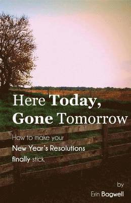 Erin Bagwell - Here Today Gone Tomorrow, How to Make your New Year's Resolutions Finally Stick, Häftad