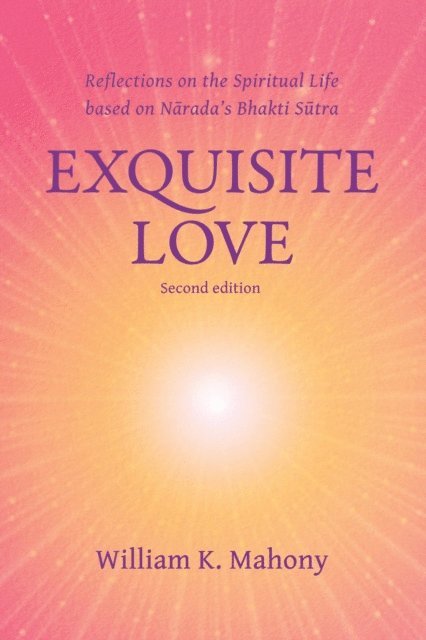 William K. Mahony - Exquisite Love: Reflections on the Spiritual Life Based on Narada's Bhakti Sutra, E-bok