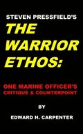 Steven Pressfield's 'The Warrior Ethos': One Marine Officer's Critique and Counterpoint