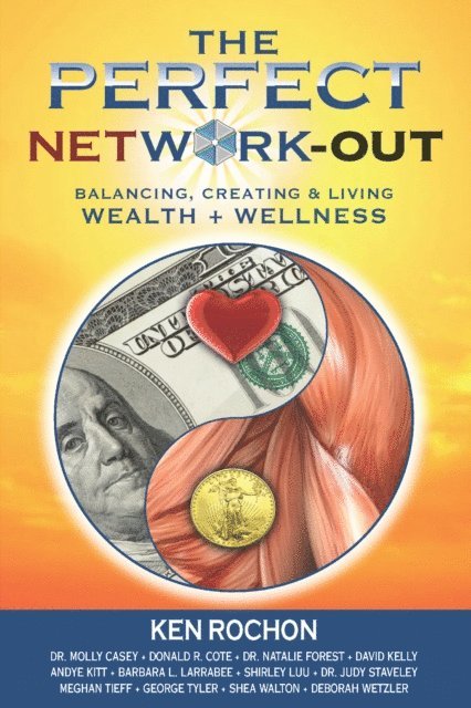 Shea Walton, George Tyler, Meghan Tieff, Dr. Judy Staveley, Shirley Luu, Barbara Larrabee, Andye Kitt, David Kelly, Dr. Natalie Forest, Donald Cote, Dr. Molly Casey, Ken Rochon - Perfect Network-Out, Balancing, Creating & Living Wealth + Wellness, E-bok