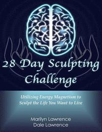 28 Day Sculpting Challenge: Utilizing Energy Magnetism to Sculpt the Life You Want to Live