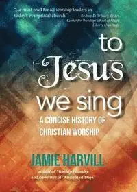 Jamie Harvill - To Jesus We Sing: A Concise History of Christian Worship, Häftad. Tillgänglighet: Lägg i varukorg