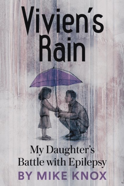 Mike Knox - Vivien's Rain: My Daughter's Battle with Epilepsy, E-bok