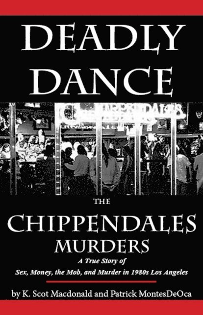 Patrick MontesDeOca, K. Scot Macdonald - Deadly Dance: The Chippendales Murders, E-bok