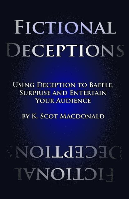 K. Scot Macdonald - Fictional Deceptions: Using Deception to Baffle, Surprise and Entertain Your Audience, E-bok