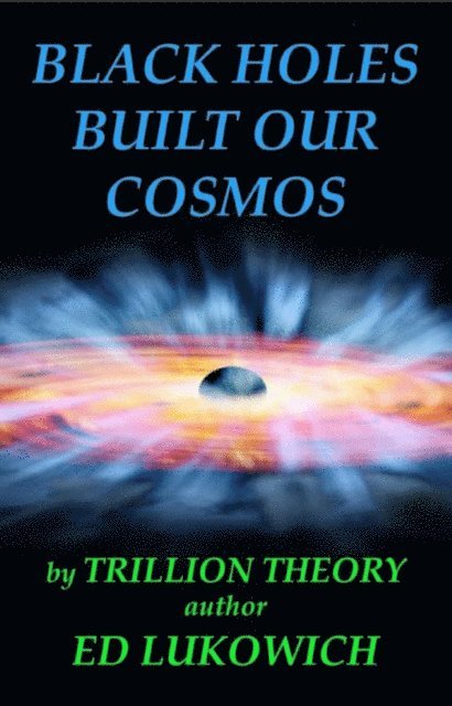 Ed Lukowich - Black Holes Built Our Cosmos, E-bok