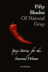 Eve Publishing - Fifty Shades of Natural Gray: Spicy Stories for the Seasoned Woman, Häftad