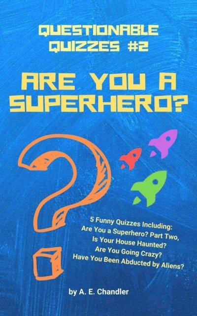 A. E. Chandler - Are You a Superhero? 5 Funny Quizzes Including: Are You a Superhero (Part Two) Is Your House Haunted? Are You Going Crazy? Have You Been Abducted by Aliens?, E-bok