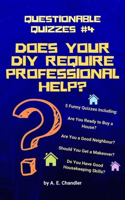 A. E. Chandler - Does Your DIY Require Professional Help? 5 Funny Quizzes Including: Are You Ready to Buy a House? Are You a Good Neighbour? Should You Get a Makeover? Do You Have Good Housekeeping Skills?, E-bok