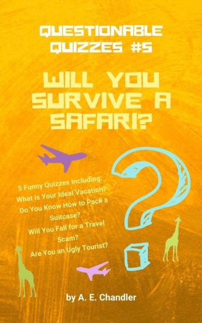 A. E. Chandler - Will You Survive a Safari? 5 Funny Quizzes Including: What Is Your Ideal Vacation? Do You Know How to Pack a Suitcase? Will You Fall for a Travel Scam? Are You an Ugly Tourist?, E-bok