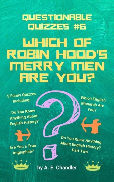 A. E. Chandler - Which of Robin Hood's Merry Men Are You? 5 Funny Quizzes Including: Do You Know Anything About English History? (Parts 1 & 2) Are You a True Anglophile? Which English Monarch Are You?, E-bok