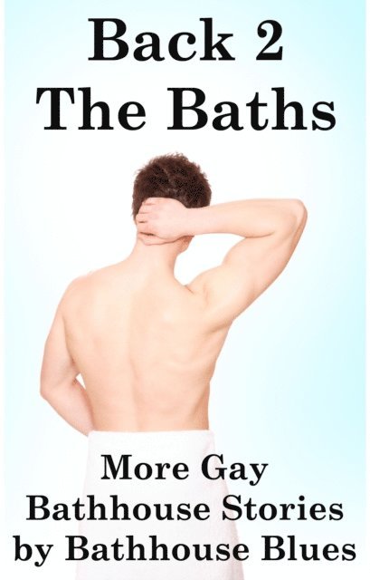 Bathhouse Blues - Back to the Baths: More Gay Bathhouse Stories, E-bok