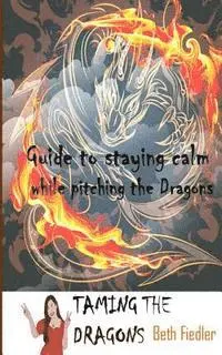 Beth Fiedler - Taming The Dragons: Guide to staying calm while pitching the Dragons, Häftad. Tillgänglighet: Lägg i varukorg