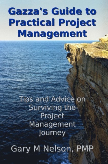 Gary M Nelson - Gazza's Guide to Practical Project Management: Tips and Advice on Surviving the Project Management Journey, E-bok