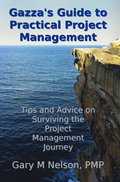 Gazza's Guide to Practical Project Management: Tips and Advice on Surviving the Project Management Journey