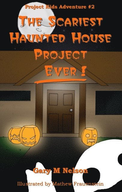 Gary M Nelson - Scariest Haunted House Project - Ever!: Project Kids Adventures #2 (1st Edition), E-bok
