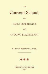 William Lazenby - The Convent School, or Early Experiences of a Young Flagellant. By Rosa Belinda Coote., Häftad