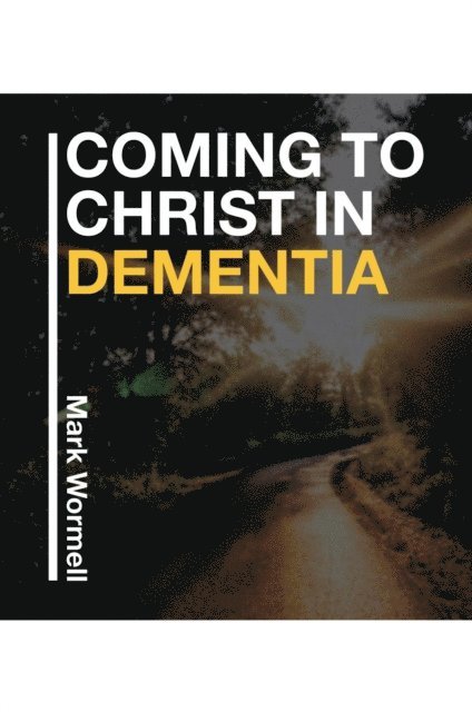 Mark Wormell - Coming to Christ in Dementia, E-bok