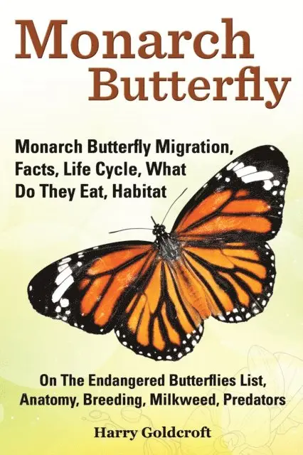 Harry Goldcroft - Monarch Butterfly, Monarch Butterfly Migration, Facts, Life Cycle, What Do They Eat, Habitat, E-bok. Tillgänglighet: Lägg i varukorg