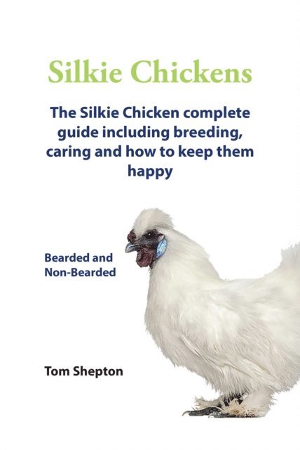 Tom Shepton - Silkie Chickens A Complete Guide Including Breeding, Caring And How To Keep Them Happy, E-bok. Tillgänglighet: Lägg i varukorg