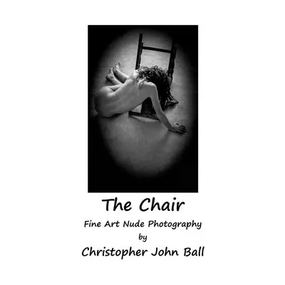 Christopher John Ball - Chair - Fine Art Nude Photography, Häftad. Tillgänglighet: Tillfälligt slut