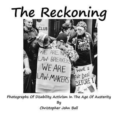 Reckoning - Photographs Of Disability Activism In The Age Of Austerity