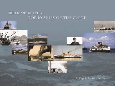 Capt R L Hutchison, Richard Dikstra - Hurricane Hutch's Top 10 Ships of the Clyde, Inbunden