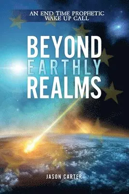 Jason Carter - Beyond Earthly Realms: An End Time Prophetic Wake Up Call, Häftad. Tillgänglighet: Lägg i varukorg