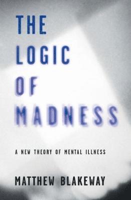 Matthew Blakeway - The Logic of Madness: A New Theory of Mental Illness, Häftad. Tillgänglighet: Lägg i varukorg